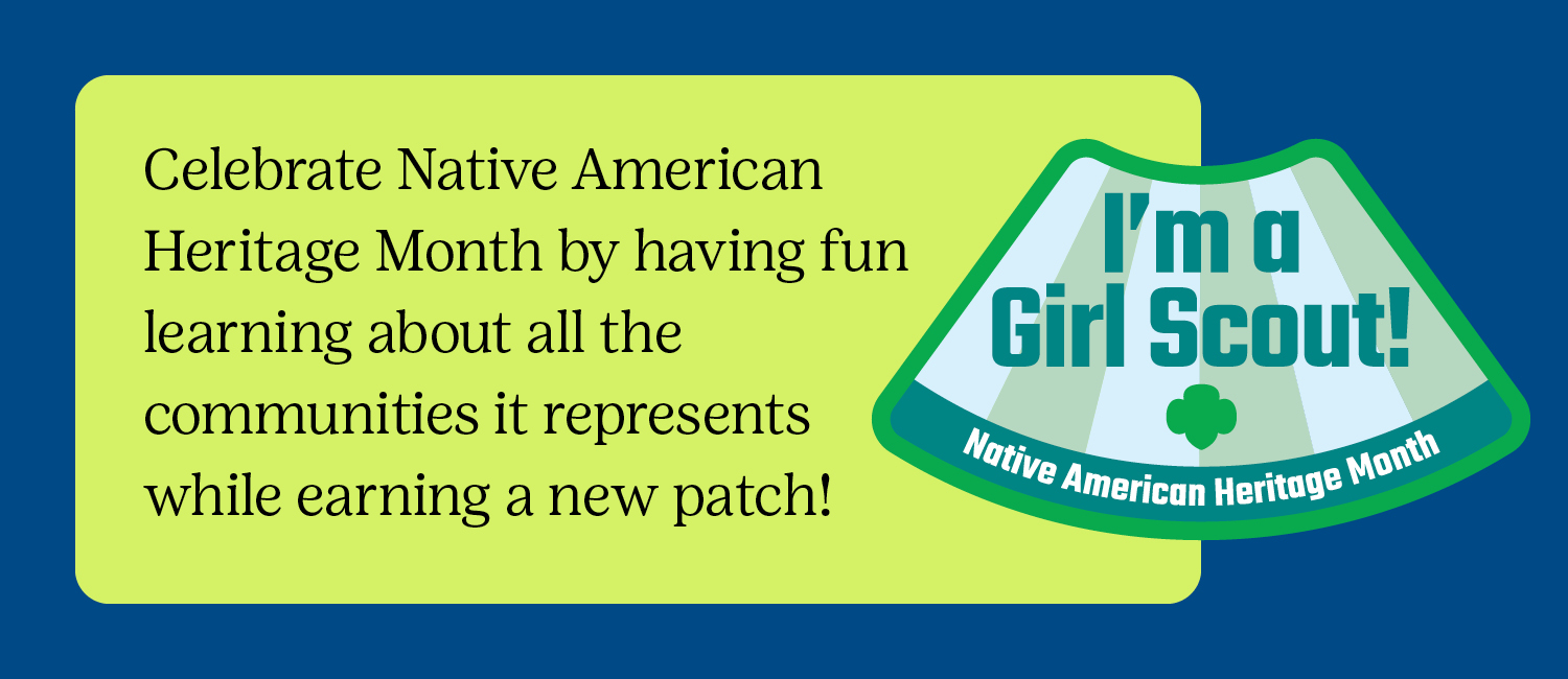 Celebrate Native American Heritage Month by having fun learning about all the communities it represents while earning a new patch!