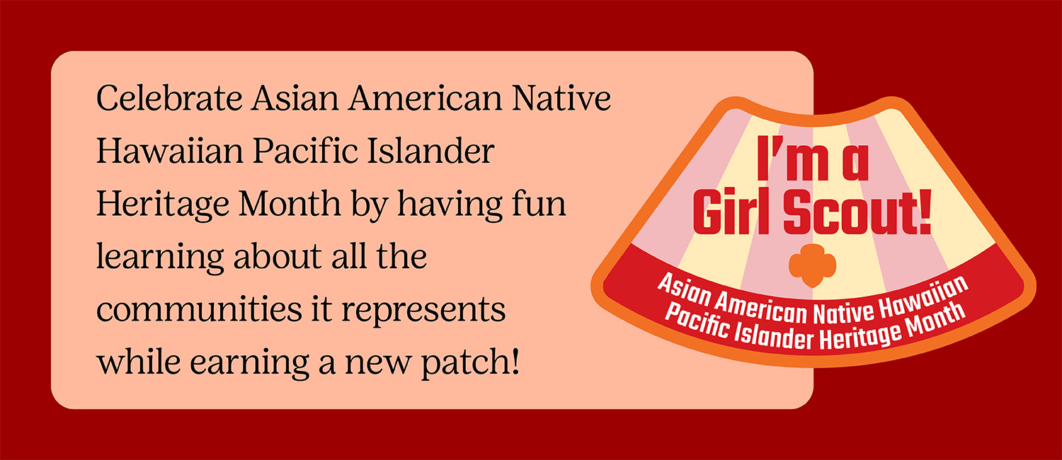 Celebrate Asian American Pacific Islander Heritage Month by having fun learning about all the communities it represents while earning a new patch!