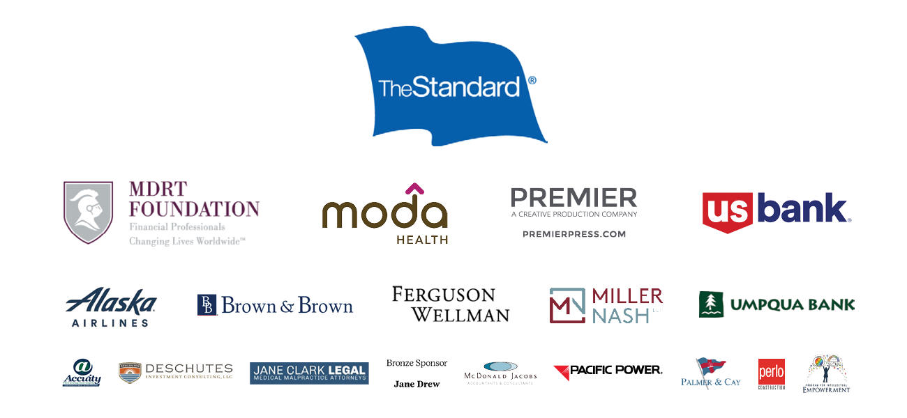 The Standard, MDRT Foundation, Moda Health, Premier Press, US Bank, Alaska Airlines, Brown & Brown, Ferguson Wellman, Miller Nash, Umpqua Bank, Accuity, Deschutes Investments, Jane Clark Legal, Jane Drew, McDonald Jacobs, Pacific Power, Palmer & Cay, Perlo Construction, Program for Intellectual Empowerment